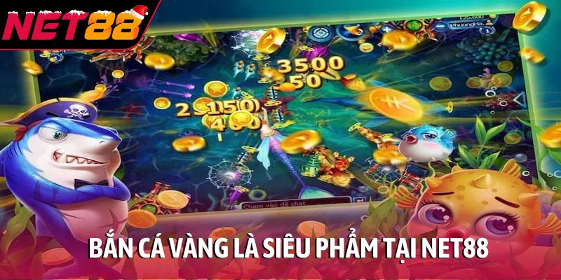 Bắn cá vàng là siêu phẩm tại NET88