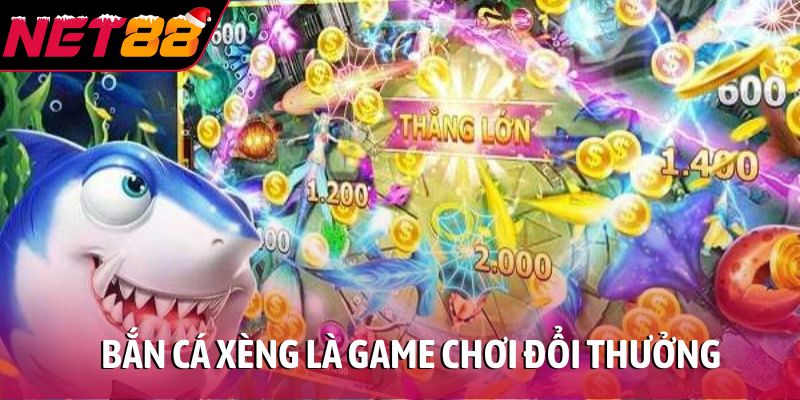 Bắn cá xèng là game chơi đổi thưởng