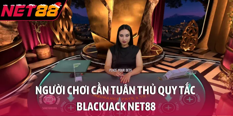 Người chơi cần tuân thủ quy tắc Blackjack NET88