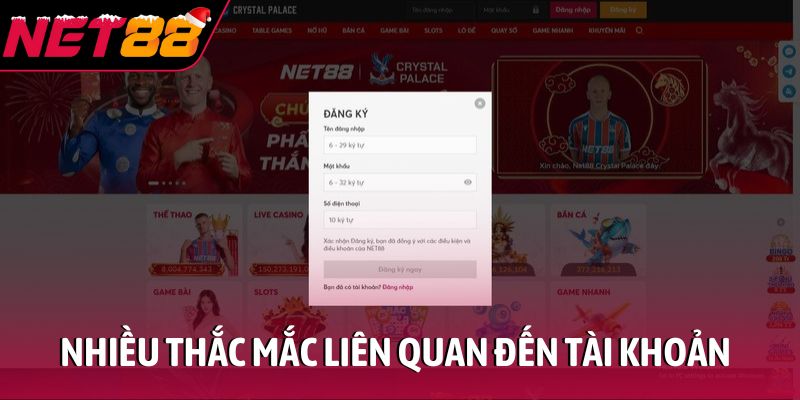 Câu hỏi thường gặp Nhiều thắc mắc liên quan đến tài khoản tại NET88