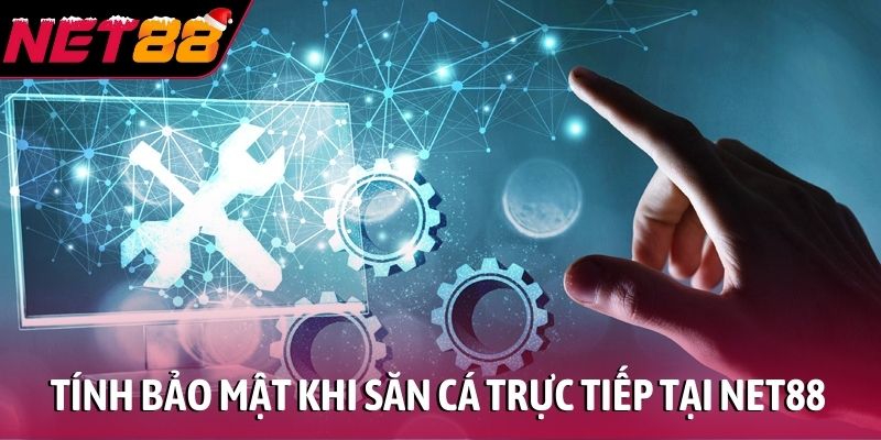 Tính bảo mật khi săn cá trực tiếp tại NET88